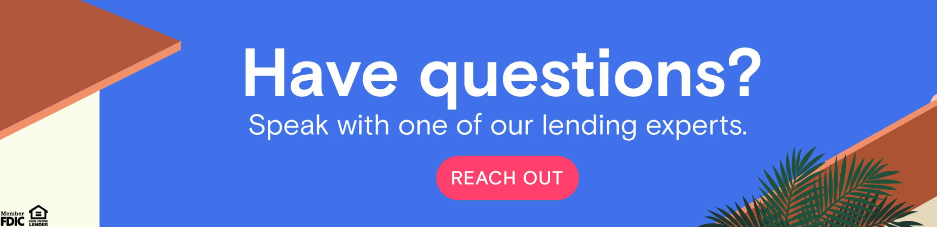 Have questions? Reach out to one of our lending experts.